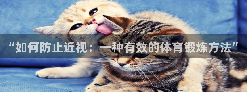 kok中欧体育登录：“如何防止近视：一种有效的体育锻炼方法”