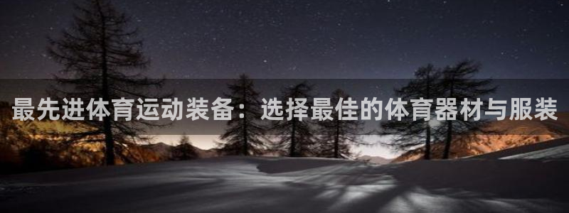 中欧体育ac米兰：最先进体育运动装备：选择最佳的体育器材与服装