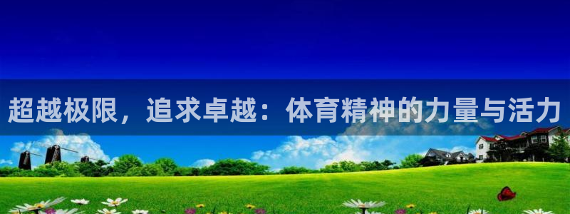 kok中欧体育：超越极限，追求卓越：体育精神的力量与活力